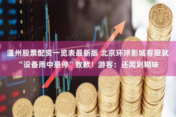 温州股票配资一览表最新版 北京环球影城客服就“设备雨中悬停”致歉！游客：还闻到糊味