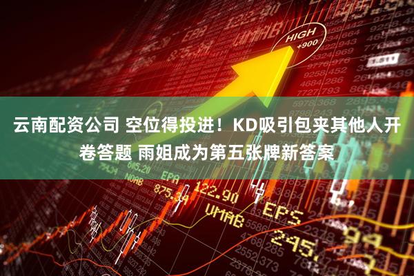 云南配资公司 空位得投进！KD吸引包夹其他人开卷答题 雨姐成为第五张牌新答案