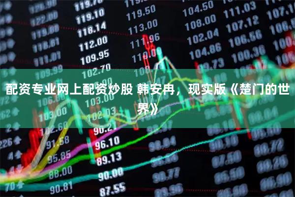 配资专业网上配资炒股 韩安冉,现实版《楚门的世界》